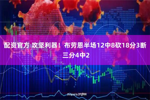 配资官方 攻坚利器！布劳恩半场12中8砍18分3断 三分4中2