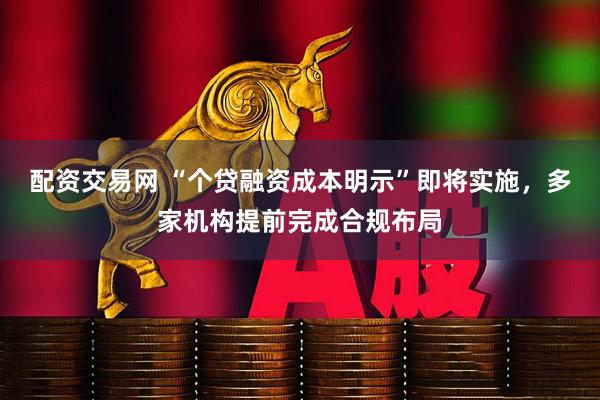 配资交易网 “个贷融资成本明示”即将实施，多家机构提前完成合规布局